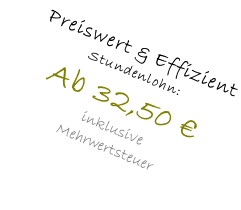 Preiswert & Effizient Stundenlohn:  Ab 32,50 € inklusive  Mehrwertsteuer